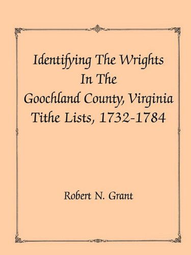 Identifying the Wrights in the Goochland County, Virginia, Tithe Lists, 1732-84 - Robert N. Grant - Books - Heritage Books Inc. - 9780788417283 - May 1, 2009