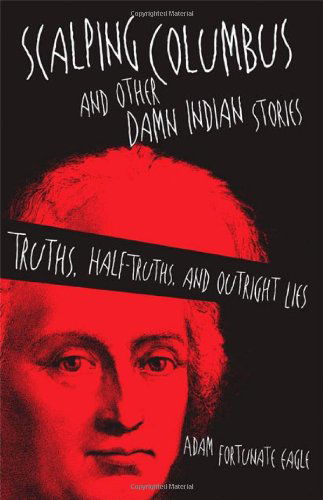 Scalping Columbus and Other Damn Indian Stories: Truths, Half-Truths, and Outright Lies - American Indian Literature and Critical Studies Series - Adam Fortunate Eagle - Books - University of Oklahoma Press - 9780806144283 - January 30, 2014