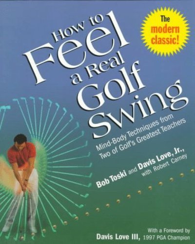 How to Feel a Real Golf Swing: Mind-Body Techniques from Two of Golf's Greatest Teachers - Bob Toski - Książki - Times Books - 9780812930283 - 17 marca 1998