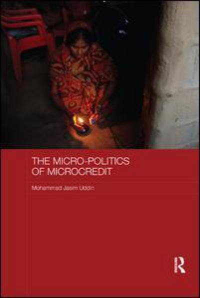Cover for Uddin, Mohammad Jasim (Shahjalal University of Science and Technology, Bangladesh) · The Micro-politics of Microcredit: Gender and Neoliberal Development in Bangladesh - ASAA Women in Asia Series (Paperback Bog) (2018)