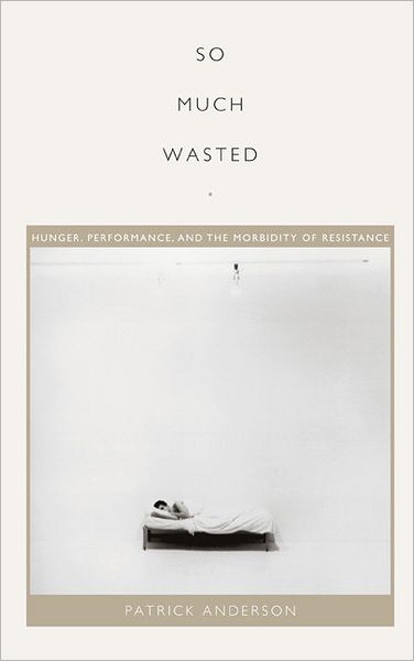 Cover for Patrick Anderson · So Much Wasted: Hunger, Performance, and the Morbidity of Resistance - Perverse Modernities: A Series Edited by Jack Halberstam and Lisa Lowe (Paperback Book) (2010)