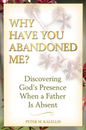 Cover for Peter Kalellis · Why Have You Abandoned Me?: Discovering God's Presence When a Father Is Absent (Paperback Book) (2011)