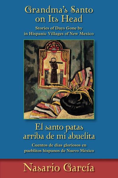 Cover for Nasario Garcia · Grandma's Santo on Its Head / El santo patas arriba de mi abuelita: Stories of Days Gone By in Hispanic Villages of New Mexico / Cuentos de dias gloriosos en pueblitos hispanos de Nuevo Mexico (Paperback Book) (2013)