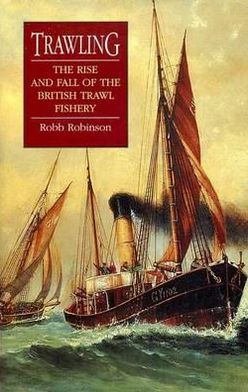 Cover for Robb Robinson · Trawling: the Rise and Fall of the British Trawl Fishery - Exeter Maritime Studies (Paperback Book) [New edition] (1998)