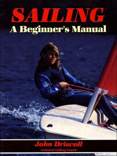 Sailing: A Beginner's Manual - John Driscoll - Książki - Fernhurst Books Limited - 9780906754283 - 23 kwietnia 1987