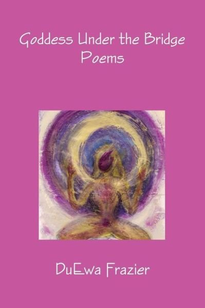 Cover for Duewa Frazier · Goddess Under the Bridge Poems (Paperback Bog) (2013)