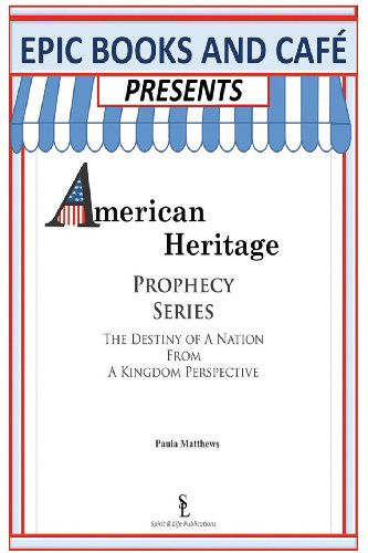 Cover for Paula Matthews · Epic Books and Cafe Presents American Heritage Prophecy Series: the Destiny of a Nation from a Kingdom Perspective (Paperback Book) (2013)