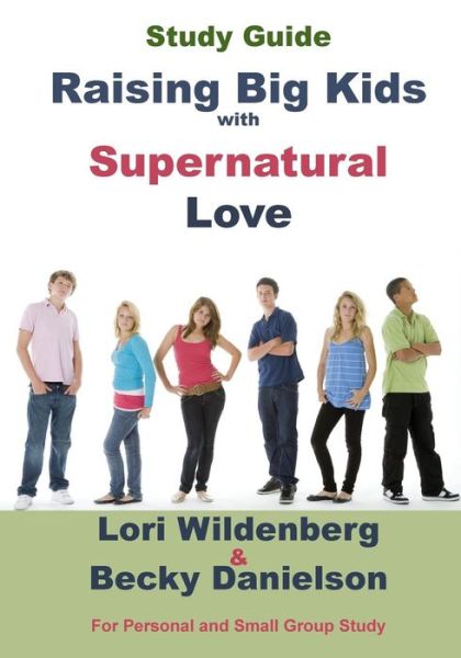 Study Guide Raising Big Kids with Supernatural Love - Lori Wildenberg - Books - Bold Vision Books - 9780991284283 - September 1, 2014