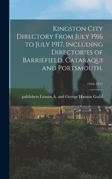 Kingston City Directory From July 1916 to July 1917, Including Directories of Barriefield, Cataraqui and Portsmouth.; 1916-1917 - Leman a and George Hanson Pu Guild - Bøger - Legare Street Press - 9781013363283 - 9. september 2021