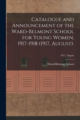 Cover for Ward-Belmont School (1913-1951) · Catalogue and Announcement of the Ward-Belmont School for Young Women, 1917-1918 (1917, August).; 1917, August (Paperback Book) (2021)