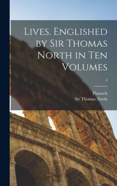 Cover for Plutarch · Lives. Englished by Sir Thomas North in Ten Volumes; 4 (Hardcover bog) (2021)