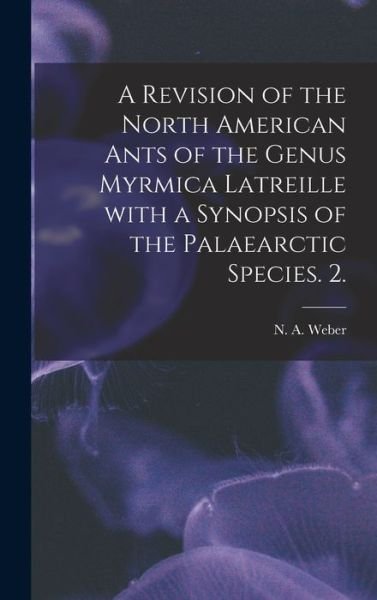Cover for N A Weber · A Revision of the North American Ants of the Genus Myrmica Latreille With a Synopsis of the Palaearctic Species. 2. (Hardcover Book) (2021)