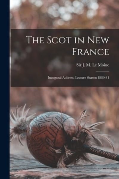 Cover for J M (James Macpherson) S Le Moine · The Scot in New France [microform] (Taschenbuch) (2021)