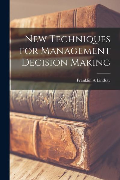 Cover for Franklin a Lindsay · New Techniques for Management Decision Making (Paperback Book) (2021)