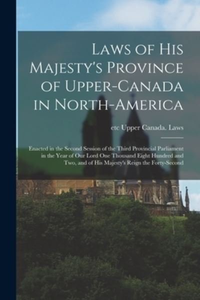 Cover for Etc Upper Canada Laws · Laws of His Majesty's Province of Upper-Canada in North-America [microform] (Paperback Book) (2021)