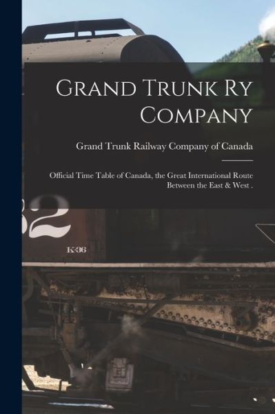 Cover for Grand Trunk Railway Company of Canada · Grand Trunk Ry Company [microform]: Official Time Table of Canada, the Great International Route Between the East &amp; West . (Paperback Book) (2021)