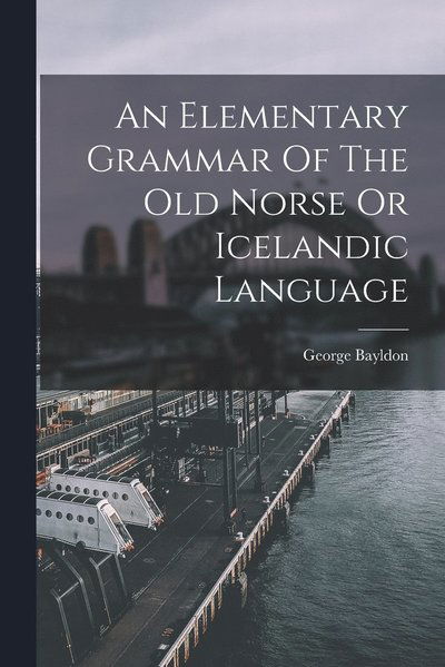 Cover for George Bayldon · Elementary Grammar of the Old Norse or Icelandic Language (Book) (2022)