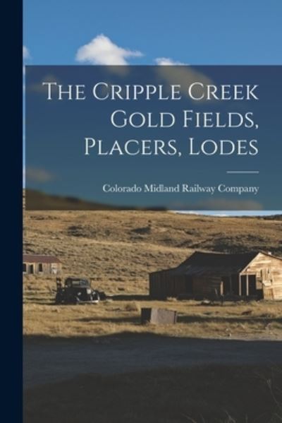 Cover for Colorado Midland Railway Company · Cripple Creek Gold Fields, Placers, Lodes (Book) (2022)