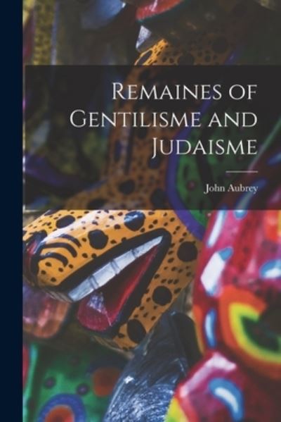 Cover for John Aubrey · Remaines of Gentilisme and Judaisme (Book) (2022)