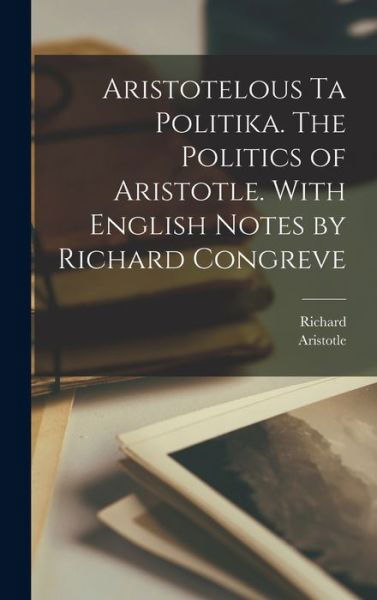 Cover for Aristotle · Aristotelous Ta Politika. the Politics of Aristotle. with English Notes by Richard Congreve (Buch) (2022)