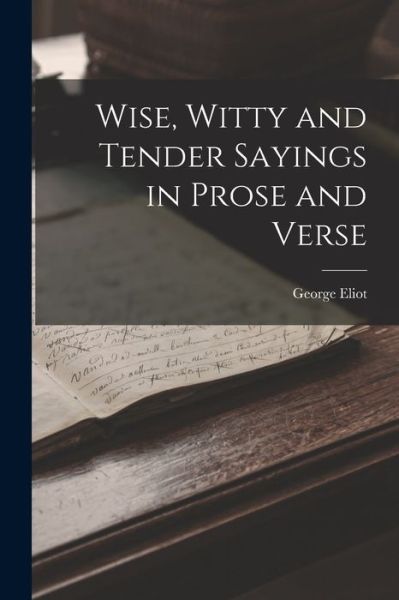 Wise, Witty and Tender Sayings in Prose and Verse - George Eliot - Bøger - Creative Media Partners, LLC - 9781016656283 - 27. oktober 2022