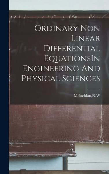 Ordinary Non Linear Differential EquationsIn Engineering and Physical Sciences - Nw McLachlan - Boeken - Creative Media Partners, LLC - 9781018607283 - 27 oktober 2022