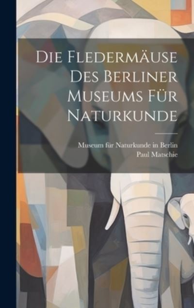 Cover for Matschie Paul · Die Fledermäuse des Berliner Museums Für Naturkunde (Book) (2023)