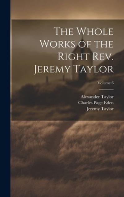 Whole Works of the Right Rev. Jeremy Taylor; Volume 6 - Jeremy Taylor - Livres - Creative Media Partners, LLC - 9781021072283 - 18 juillet 2023