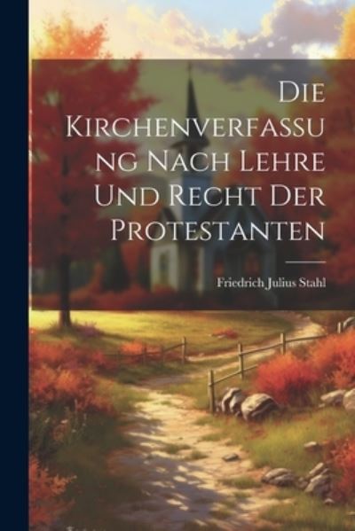 Cover for Friedrich Julius Stahl · Die Kirchenverfassung Nach Lehre und Recht der Protestanten (Book) (2023)