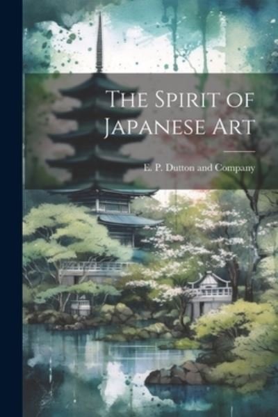 Cover for E P Dutton and Company · Spirit of Japanese Art (Bog) (2023)
