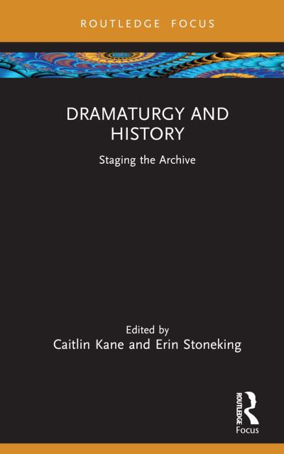 Dramaturgy and History: Staging the Archive - Focus on Dramaturgy (Hardcover Book) (2024)