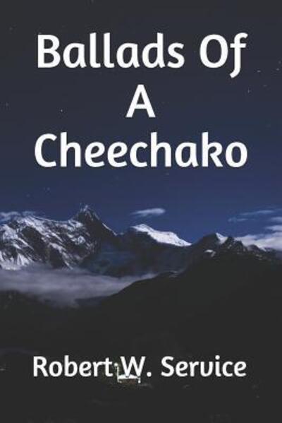 Ballads Of A Cheechako - Robert W Service - Kirjat - Independently Published - 9781080325283 - lauantai 13. heinäkuuta 2019