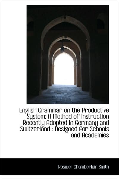 Cover for Roswell Chamberlain Smith · English Grammar on the Productive System: a Method of Instruction Recently Adopted in Germany and Sw (Paperback Book) (2009)