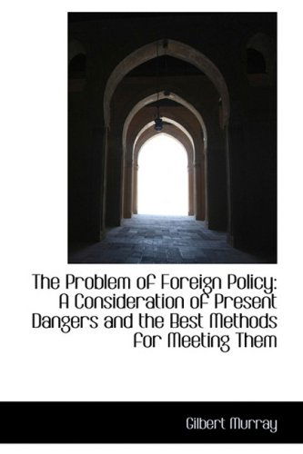 Cover for Gilbert Murray · The Problem of Foreign Policy: a Consideration of Present Dangers and the Best Methods for Meeting T (Paperback Book) (2009)