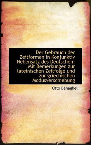 Cover for Otto Behaghel · Der Gebrauch Der Zeitformen in Konjunktiv Nebensatz Des Deutschen: Mit Bemerkungen Zur Lateinischen (Paperback Book) (2009)