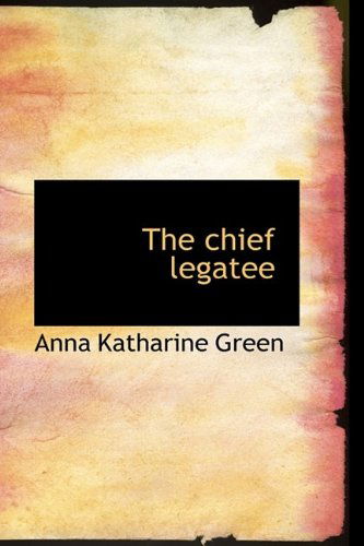 Cover for Anna Katharine Green · The Chief Legatee (Hardcover Book) (2009)