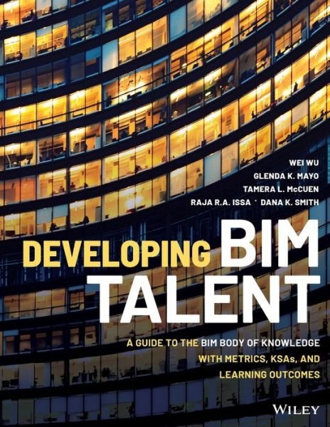 Cover for Wei Wu · Developing BIM Talent: A Guide to the BIM Body of Knowledge with Metrics, KSAs, and Learning Outcomes (Paperback Book) (2021)