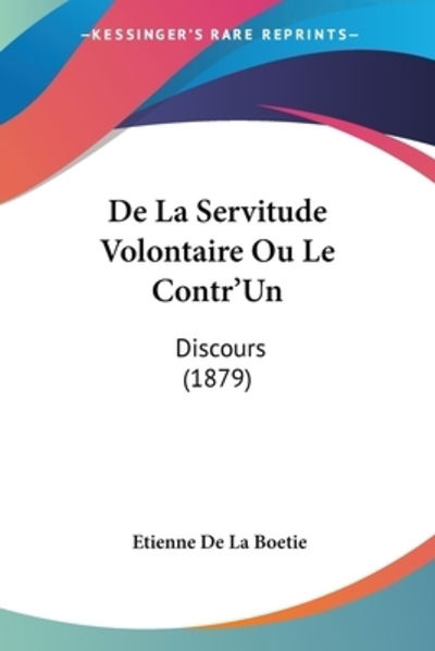 De La Servitude Volontaire Ou Le Contr'Un - Etienne De La Boetie - Books - Kessinger Publishing - 9781120452283 - November 6, 2009