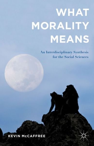 Cover for Kevin McCaffree · What Morality Means: An Interdisciplinary Synthesis for the Social Sciences (Gebundenes Buch) [1st ed. 2015 edition] (2015)