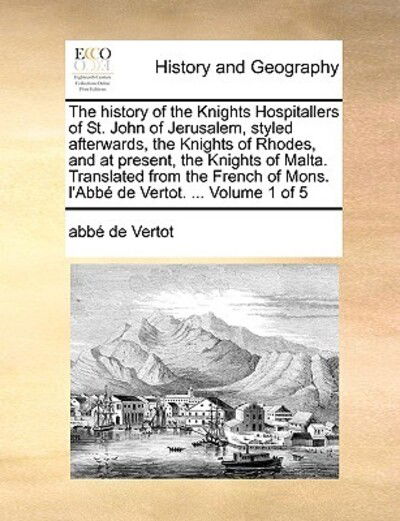 Cover for Abb De Vertot · The History of the Knights Hospitallers of St. John of Jerusalem, Styled Afterwards, the Knights of Rhodes, and at Present, the Knights of Malta. Translat (Pocketbok) (2010)