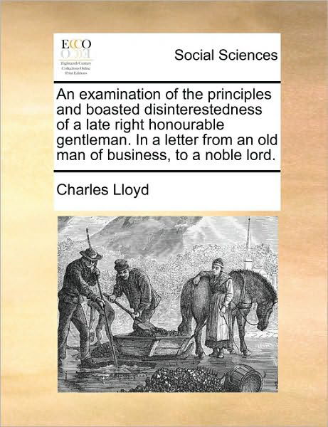 Cover for Charles Lloyd · An Examination of the Principles and Boasted Disinterestedness of a Late Right Honourable Gentleman. in a Letter from an Old Man of Business, to a Noble (Pocketbok) (2010)