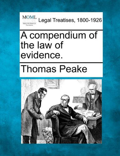 A Compendium of the Law of Evidence. - Thomas Peake - Books - Gale, Making of Modern Law - 9781240057283 - December 1, 2010