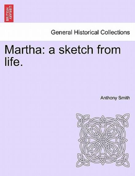 Cover for Anthony Smith · Martha: a Sketch from Life. (Paperback Book) (2011)