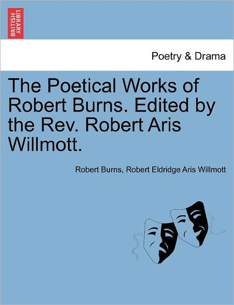 Cover for Robert Burns · The Poetical Works of Robert Burns. Edited by the Rev. Robert Aris Willmott. (Paperback Book) (2011)