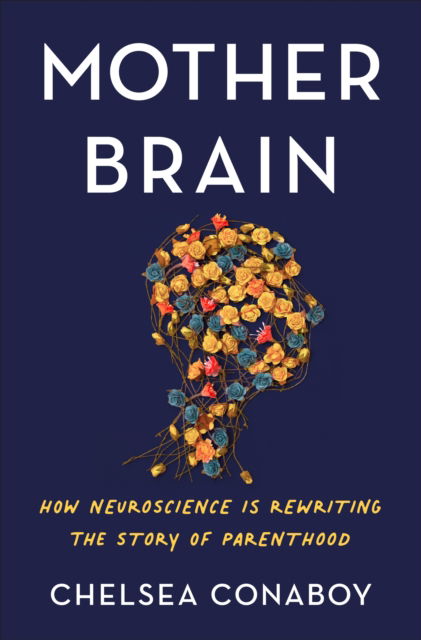 Cover for Chelsea Conaboy · Mother Brain: How Neuroscience Is Rewriting the Story of Parenthood (Hardcover Book) (2022)