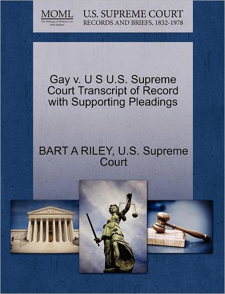 Cover for Bart a Riley · Gay V. U S U.s. Supreme Court Transcript of Record with Supporting Pleadings (Paperback Book) (2011)