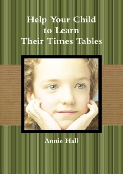 Help Your Child to Learn Their Times Tables - Annie Hall - Boeken - Lulu Press, Inc. - 9781291211283 - 20 november 2012