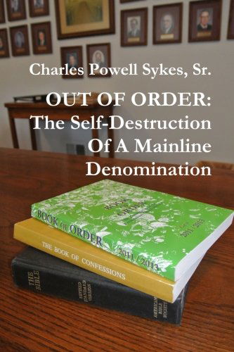 Out of Order: the Self-destruction of a Mainline Denomination - Powell Sykes - Libros - lulu.com - 9781300377283 - 5 de noviembre de 2012