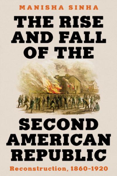 Cover for Sinha, Manisha (University of Connecticut) · The Rise and Fall of the Second American Republic: Reconstruction, 1860-1920 (Paperback Book) (2025)