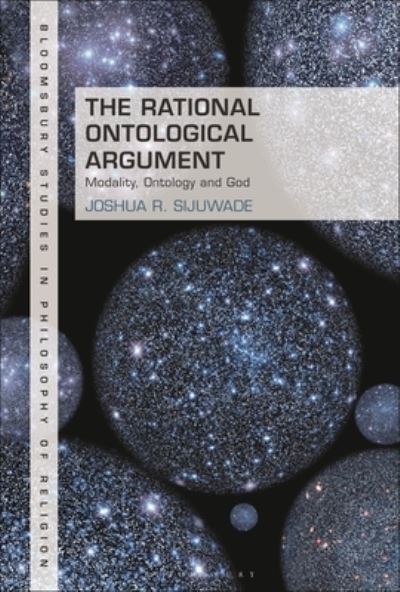 Cover for Sijuwade, Dr Joshua R. (London School of Theology, UK) · The Rational Ontological Argument: Modality, Ontology and God - Bloomsbury Studies in Philosophy of Religion (Hardcover Book) (2025)